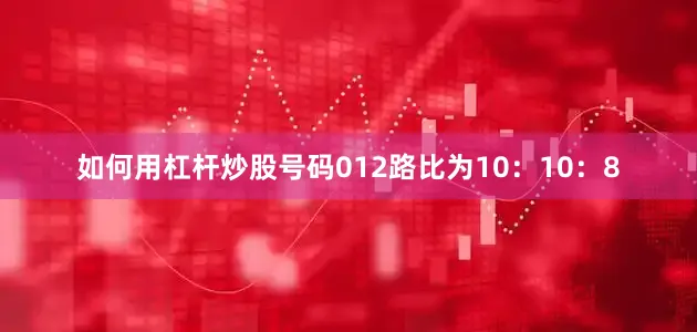 如何用杠杆炒股号码012路比为10：10：8
