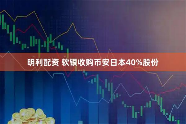 明利配资 软银收购币安日本40%股份