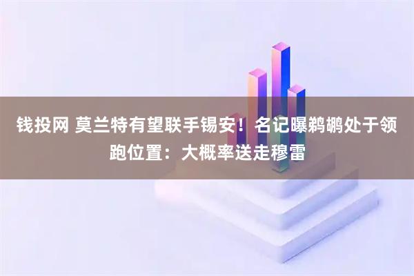 钱投网 莫兰特有望联手锡安!名记曝鹈鹕处于领跑位置:大概率送走穆雷